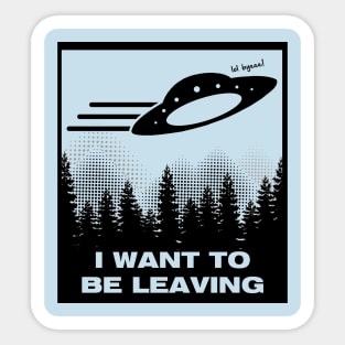 I WANT TO BE LEAVING Sticker